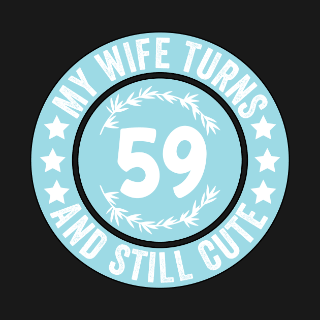My Wife Turns 59 And Still Cute Funny birthday quote by shopcherroukia
