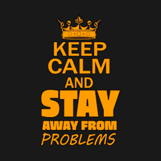 Keep Calm And Stay Away From Problems, Gift for husband, wife, son, daughter, friend, boyfriend, girlfriend. T-Shirt