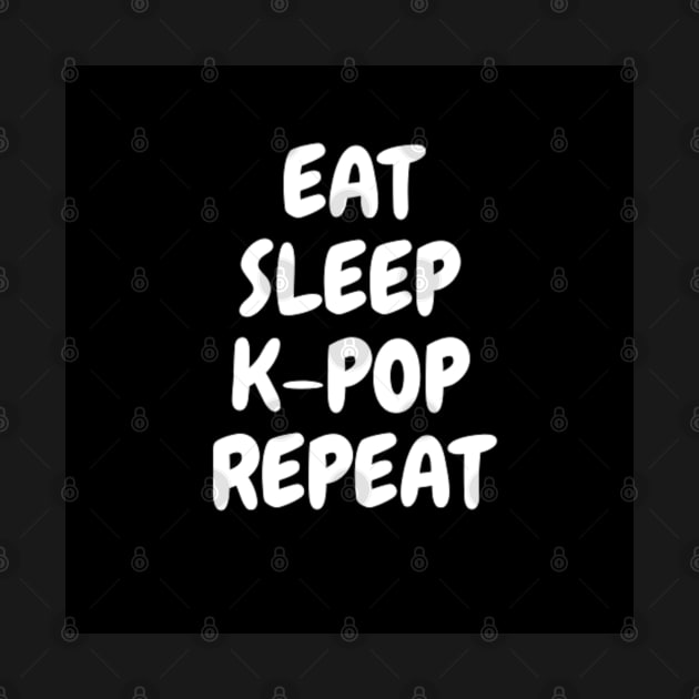 EAT, SLEEP, K-POP, REPEAT by GMICHAELSF