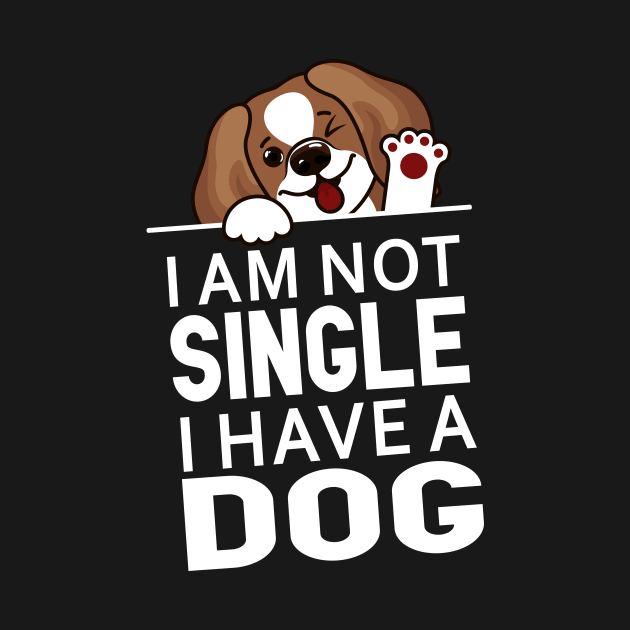 Funny Dog Slogan | I Am Not Single I Have a Dog by admeral