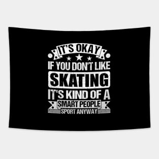 Skating Lover It's Okay If You Don't Like Skating It's Kind Of A Smart People Sports Anyway Tapestry