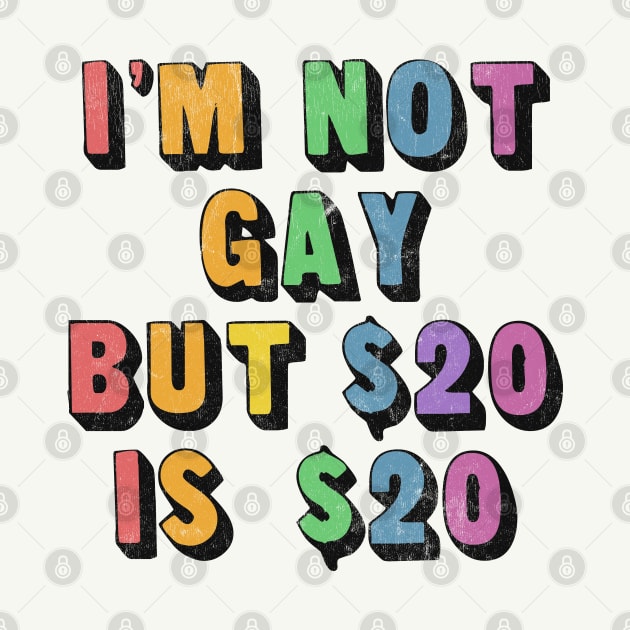 I'm Not Gay But $20 Is $20 / Humorous Slogan Design by DankFutura