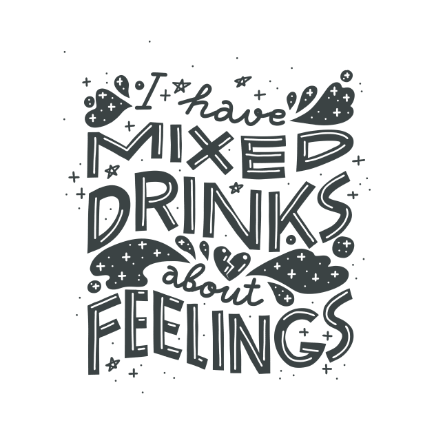 I have mixed drinks about feelings by chickfish