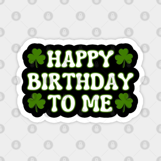 Happy Birthday To Me For Lucky St Patricks Day Magnet by Creatifly Graphic Tees