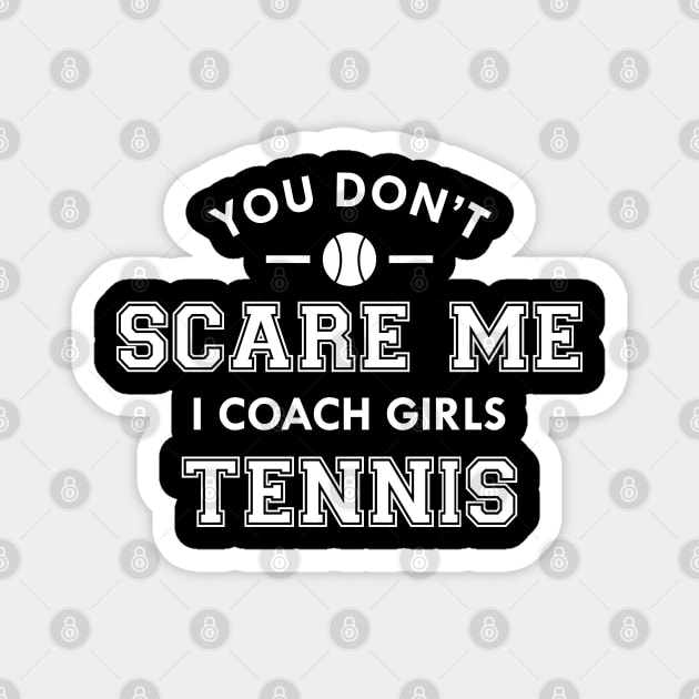 Tennis Coach - You don't scare me I coach girls tennis Magnet by KC Happy Shop