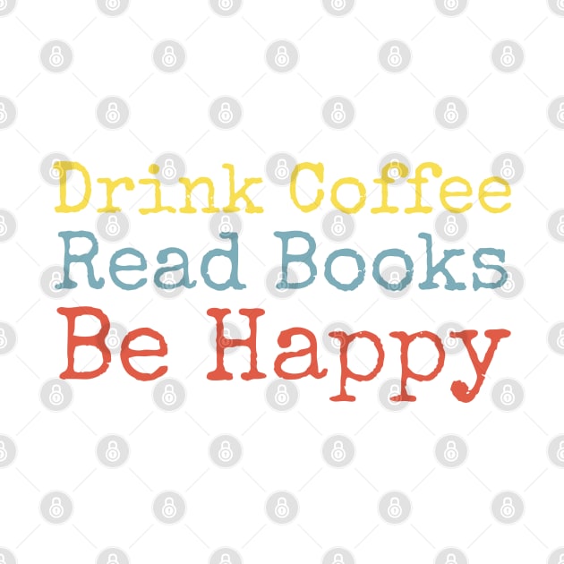 Drink Coffee Read Books Be Happy by HobbyAndArt