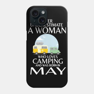 Never Underestimate A Woman Wo Loves Camping And Was Born In May Happy Birthday Campers Phone Case