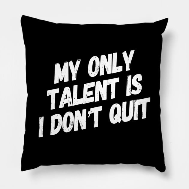 My Only Talent is I Don't Quit | Inspirational gym shirt Pillow by DesignsbyZazz