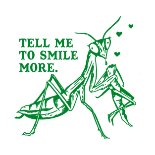 Tell Me To Smile More: Funny Praying Mantis Tee T-Shirt