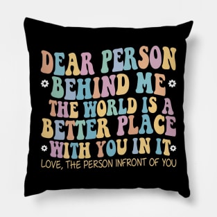 Dear Person Behind Me The World Is A Better Place Love Funny Pillow