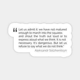 Refuse to say what we do not think Solzhenitsyn Quote Magnet