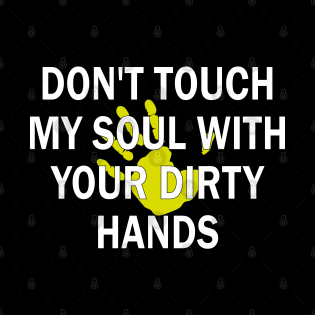 don't touch my soul with your dirty hands by mdr design