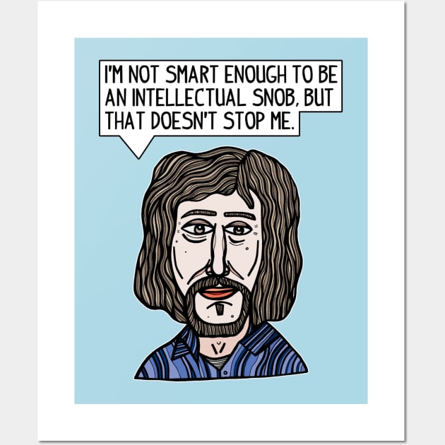 "I'm not smart enough to be an intellectual snob, but that doesn't stop me." Wall Art by The BuddaKats