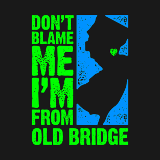 Don't Blame Me – I'm From Old Bridge T-Shirt