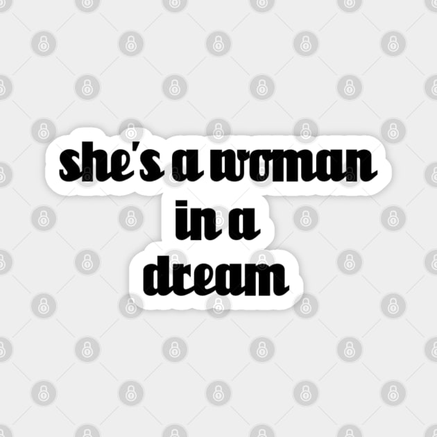 shes a woman in a dream // Black Text Magnet by Velvet Earth