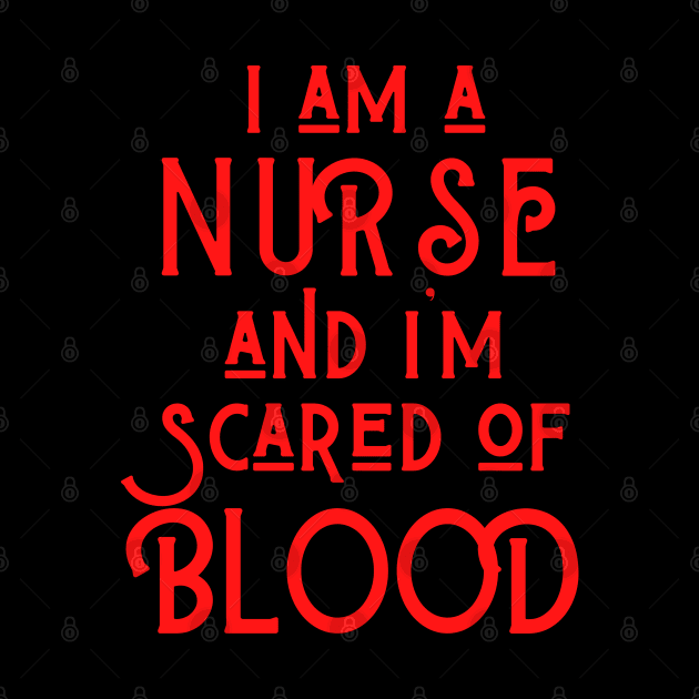 I Am A Nurse And I' Scared of Blood by Merch4Days