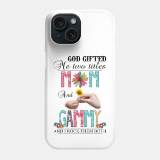 God Gifted Me Two Titles Mom And Gammy And I Rock Them Both Wildflowers Valentines Mothers Day Phone Case