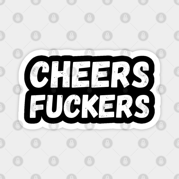 Cheers Fuckers. Funny Fuck and Drinking Quote. Magnet by That Cheeky Tee