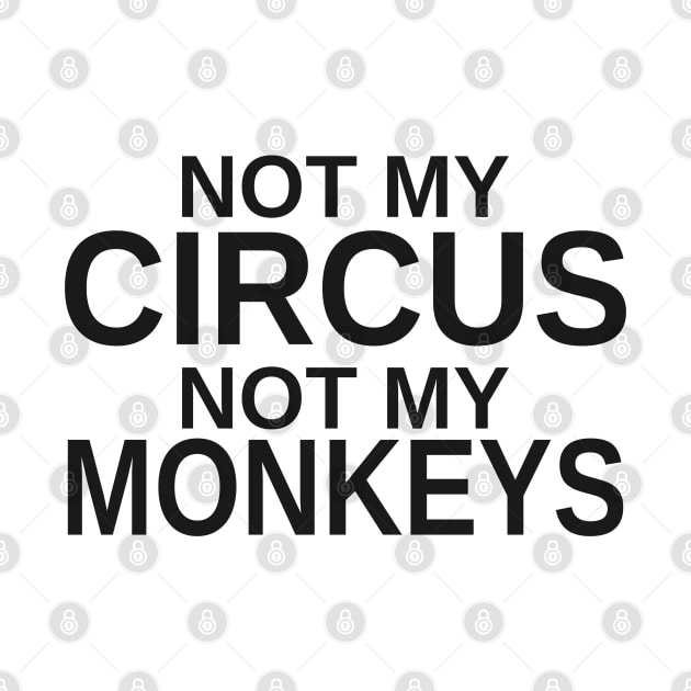 Not my circus, not my monkeys by Mas Design