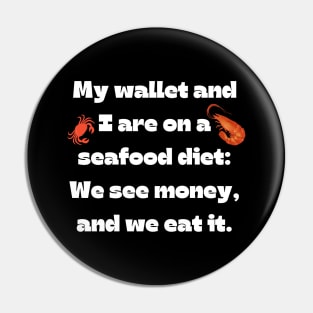 Funny money quote: My wallet and I are on a seafood diet: We see money, and we eat it. Pin