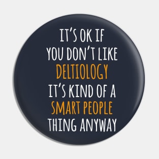 Deltiology Funny Gift Idea | It's Ok If You Don't Like Deltiology Pin