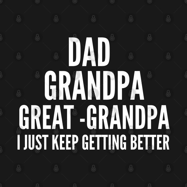 Dad Grandpa and Great Grandpa Shirt, I Just Keep Getting Better Tshirt, Promoted To Great-Grandpa Shirt, Grandfather Shirt, Gift For Dad Tee by Emouran