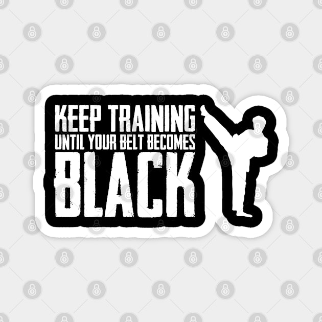 Keep Training Until Your Belts become Black Best Karate Kick Magnet by sBag-Designs