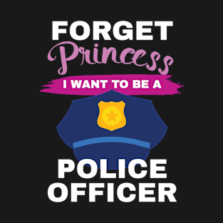 Aspirational Forget Princess I Want To Be A Police Officer Gift T-Shirt