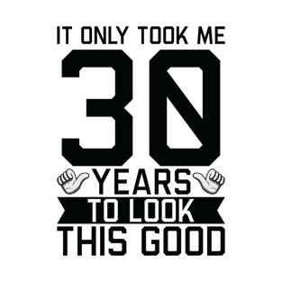 It Only Took Me 30 Years To Look This Good 30th Birthday T-Shirt