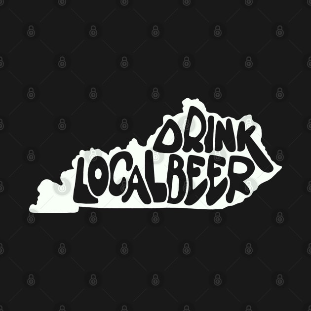 Drink Local Beer - Kentucky by Colonel JD McShiteBurger