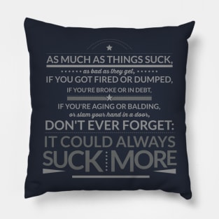 Don't Ever Forget: IT COULD ALWAYS SUCK MORE! Pillow