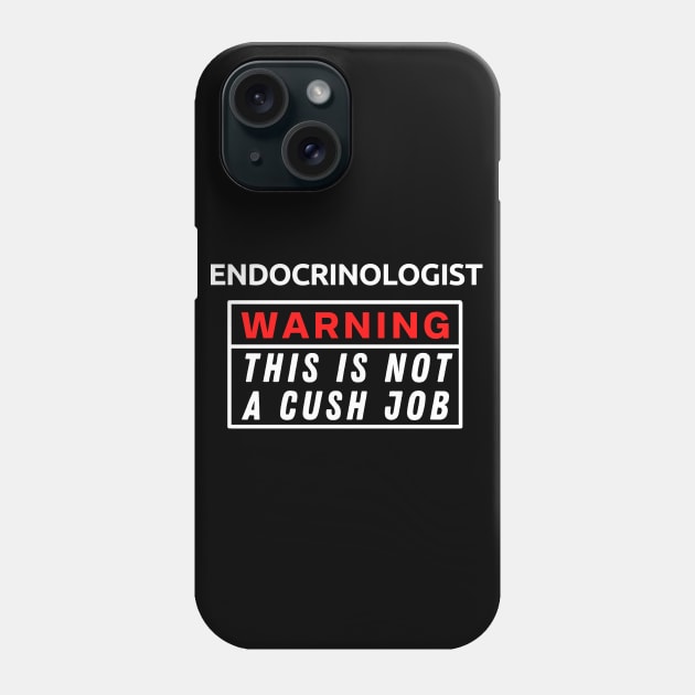 Endocrinologist Warning This Is Not A Cush Job Phone Case by Science Puns