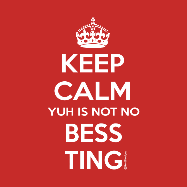 Keep Calm You Aint no Bess ting by ReidDesigns