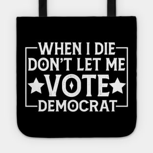 When I die don't let me vote Democrat Tote