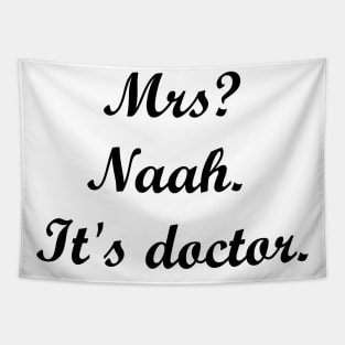 Mrs? Naah. It's doctor. Tapestry