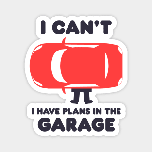 I Can't I Have Plans In The Garage Magnet