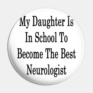 My Daughter Is In School To Become The Best Neurologist Pin