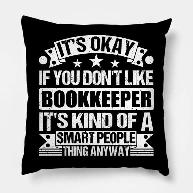 It's Okay If You Don't Like Bookkeeper It's Kind Of A Smart People Thing Anyway Bookkeeper Lover Pillow by Benzii-shop 