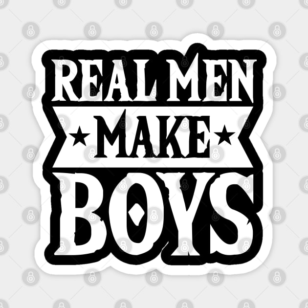 Real Men Make Boys Dad For Fathers Day Magnet by Tesszero