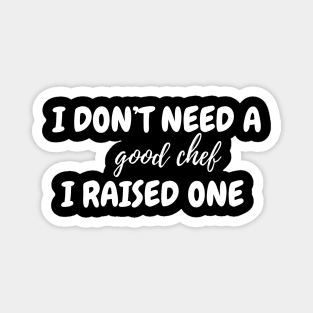 I don't need a good chef Magnet