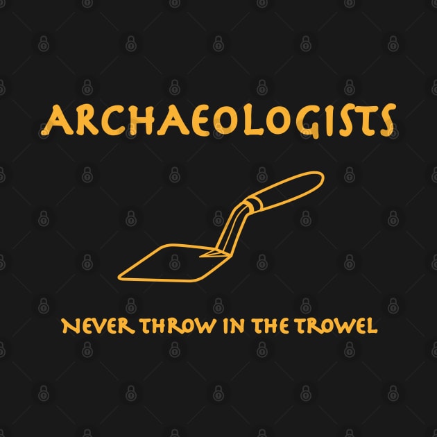 Archaeologists Never Throw in the Trowel by Incognito Design