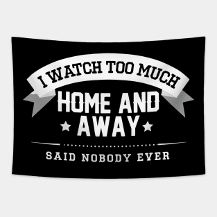 I Watch Too Much Home And Away Said Nobody Ever Tapestry