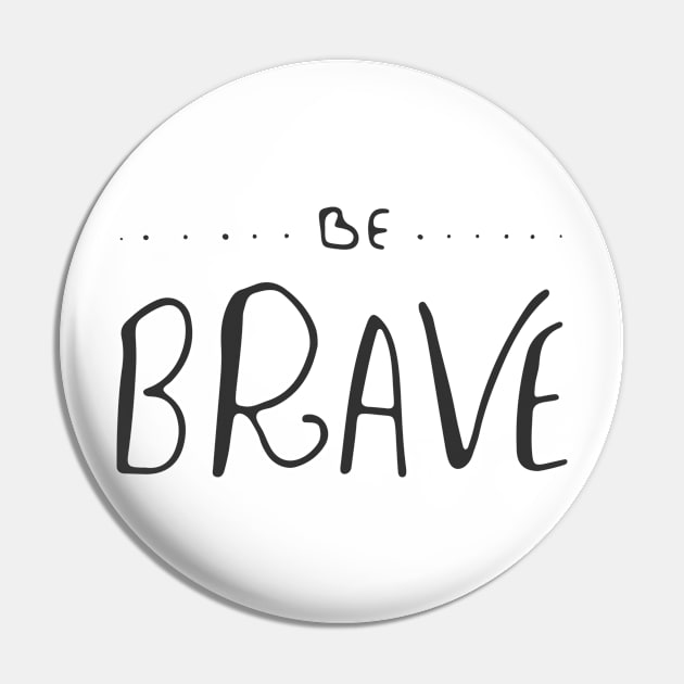 Be Brave Pin by Roxy-Nightshade