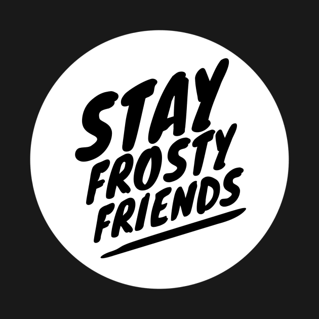 Stay frosty by Just In Tee Shirts