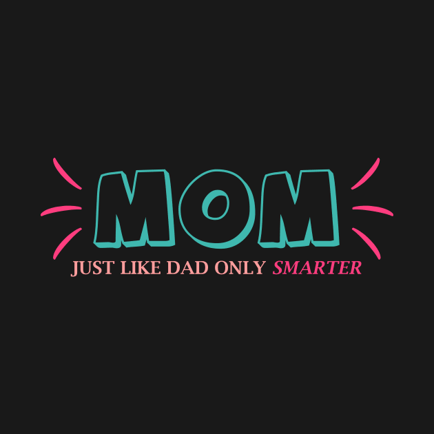 Mom, Just like dad only smarter - Happy Mothers Day Gift - Gift for mom by xaviervieira