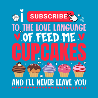 I subscribe to the love language of feed me cupcakes - a cupcake lover design T-Shirt