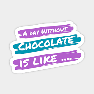 A Day Without Chocolate Is like .... Magnet