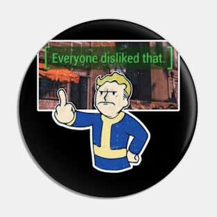 Everyone Disliked That - Fallout Pin