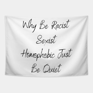 Why Be Racist Sexist Homophobic Just Be Quiet Tapestry