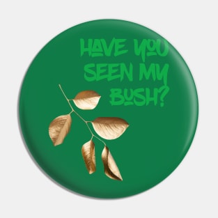 Have you seen my Bush? Pin